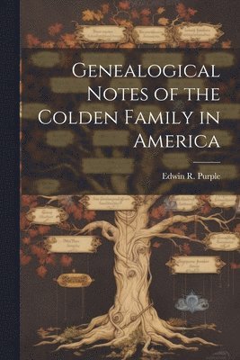 Genealogical Notes of the Colden Family in America 1