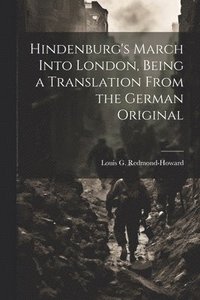 bokomslag Hindenburg's March Into London, Being a Translation From the German Original