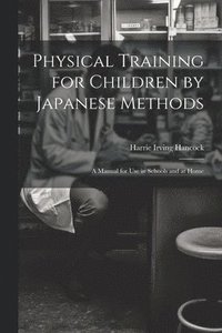 bokomslag Physical Training for Children by Japanese Methods; A Manual for Use in Schools and at Home