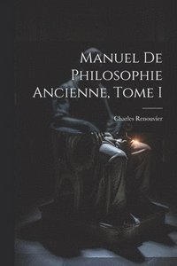 bokomslag Manuel de Philosophie Ancienne, Tome I