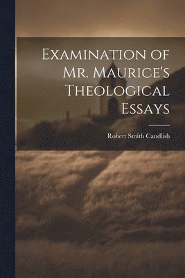 bokomslag Examination of Mr. Maurice's Theological Essays