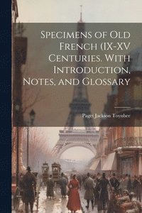 bokomslag Specimens of Old French (IX-XV Centuries. With Introduction, Notes, and Glossary