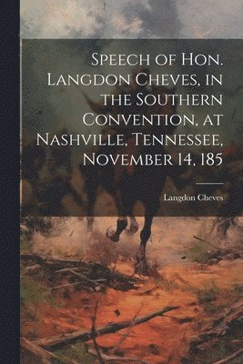 bokomslag Speech of Hon. Langdon Cheves, in the Southern Convention, at Nashville, Tennessee, November 14, 185