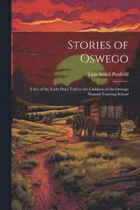 bokomslag Stories of Oswego; Tales of the Early Days Told to the Children of the Oswego Normal Training School