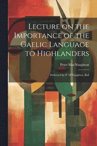 bokomslag Lecture on the Importance of the Gaelic Language to Highlanders