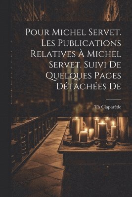 bokomslag Pour Michel Servet. Les publications relatives à Michel Servet. Suivi de quelques pages détachées de