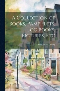 bokomslag Collection of Books, Pamphlets, Log Books, Pictures, Etc