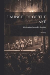 bokomslag Launcelot of the Lake; a Tragedy