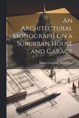 Whitehead Russell Fenimore, Russell Fenimore, Whitehead - Architectural Monograph on a Suburban House and Garage, Häftad
