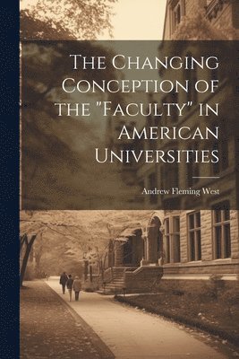 West Andrew Fleming, Andrew Fleming, West - Changing Conception of the "Faculty" in American Universities, Häftad