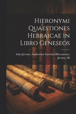 Sophronius Eusebius Hieronymus Jerome, Sophronius Eusebius Hieronymus, Jerome - Hieronymi Quaestiones Hebraicae in Libro Geneseos, Häftad