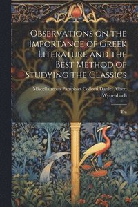 bokomslag Observations on the Importance of Greek Literature and the Best Method of Studying the Classics