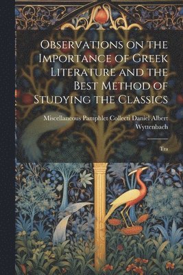 Observations on the Importance of Greek Literature and the Best Method of Studying the Classics 1