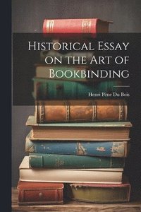 bokomslag Historical Essay on the Art of Bookbinding