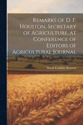 bokomslag Remarks of D. F. Houston, Secretary of Agriculture, at Conference of Editors of Agricultural Journal