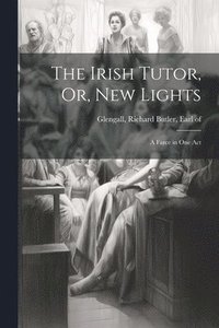 bokomslag Irish Tutor, Or, New Lights