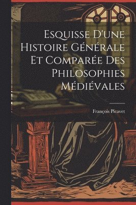 bokomslag Esquisse D'une Histoire Gnrale et Compare des Philosophies Mdivales