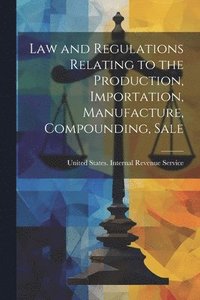 bokomslag Law and Regulations Relating to the Production, Importation, Manufacture, Compounding, Sale
