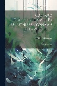bokomslag Gaspard Duiffoproucart et les Luthiers Lyonnais du XVIe Sicle