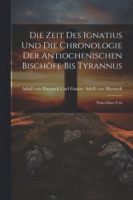 bokomslag Die Zeit des Ignatius und die Chronologie der Antiochenischen Bischfe bis Tyrannus