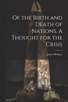 McKaye James, McKaye, James - Of the Birth and Death of Nations. A Thought for the Crisis, Häftad