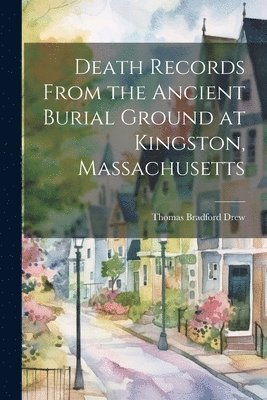 Death Records From the Ancient Burial Ground at Kingston, Massachusetts 1