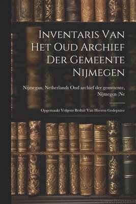Inventaris van het Oud Archief der Gemeente Nijmegen 1