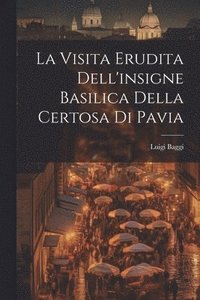 bokomslag La Visita Erudita Dell'insigne Basilica Della Certosa di Pavia