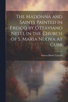 Madonna and Saints Painted in Fresco by Ottaviano Nelli, in the Church of S. Maria Nuova at Gubb