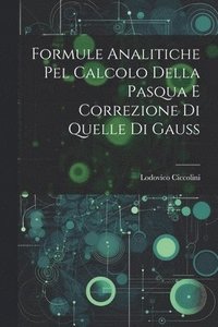 bokomslag Formule Analitiche pel Calcolo Della Pasqua e Correzione di Quelle di Gauss