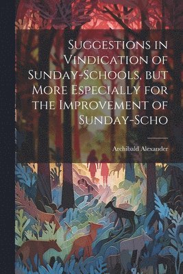 bokomslag Suggestions in Vindication of Sunday-schools, but More Especially for the Improvement of Sunday-scho