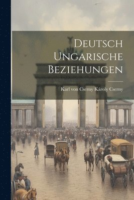 bokomslag Deutsch Ungarische Beziehungen