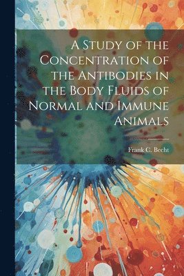 bokomslag A Study of the Concentration of the Antibodies in the Body Fluids of Normal and Immune Animals