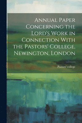 bokomslag Annual Paper Concerning the Lord's Work in Connection With the Pastors' College, Newington, London