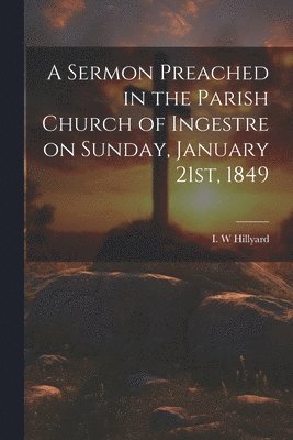 bokomslag A Sermon Preached in the Parish Church of Ingestre on Sunday, January 21st, 1849