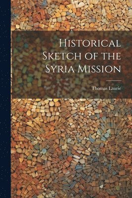 Historical Sketch of the Syria Mission 1