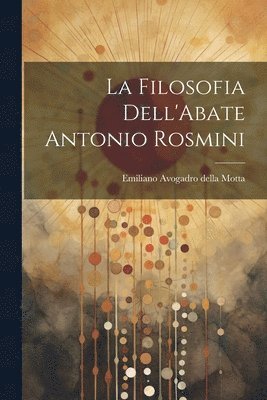La Filosofia Dell'Abate Antonio Rosmini 1