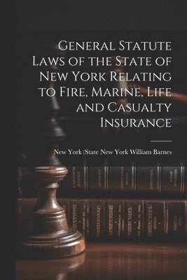 bokomslag General Statute Laws of the State of New York Relating to Fire, Marine, Life and Casualty Insurance