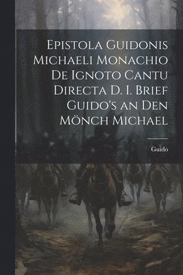 bokomslag Epistola Guidonis Michaeli Monachio de Ignoto Cantu Directa d. I. Brief Guido's an den Mnch Michael