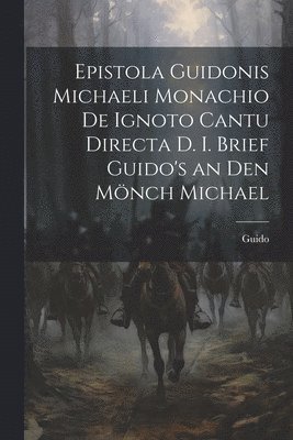 Epistola Guidonis Michaeli Monachio de Ignoto Cantu Directa d. I. Brief Guido's an den Mönch Michael