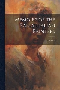 bokomslag Memoirs of the Early Italian Painters