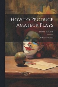 bokomslag How to Produce Amateur Plays