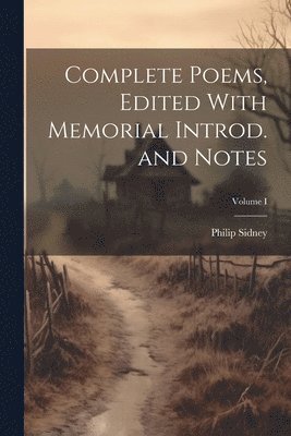 Sidney Philip, Philip, Sir, Sidney, Sidney Philip - Complete Poems, Edited With Memorial Introd. and Notes; Volume I, Häftad