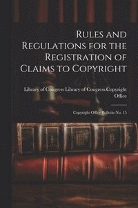 bokomslag Rules and Regulations for the Registration of Claims to Copyright