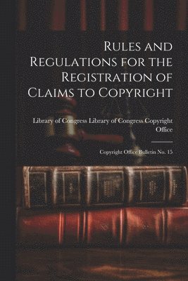 bokomslag Rules and Regulations for the Registration of Claims to Copyright