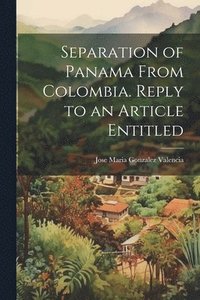 bokomslag Separation of Panama From Colombia. Reply to an Article Entitled