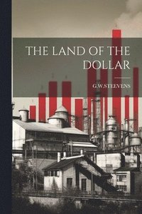 bokomslag The Land of the Dollar
