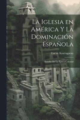Ayarragaray Lucas, Ayarragaray, Lucas - Iglesia en América y la Dominación Española, Häftad