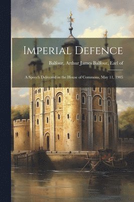 bokomslag Imperial Defence; A Speech Delivered in the House of Commons, May 11, 1905