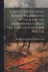 bokomslag A Reply to the Hon. Reverdy Johnson's Attack on the Administration in the Case of Fitz John Porter